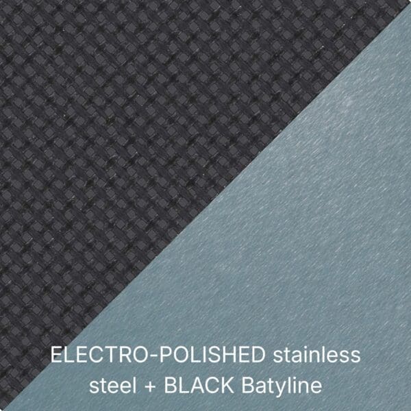 ELECTRO-POLISHED stainless steel + BLACK Batyline